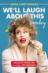 We'll Laugh About This (Someday): Essays on Taking Life a Smidge Too Seriously - eBook