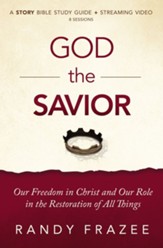 The Story of God the Savior Study Guide: Our Freedom in Christ and Our Role in the Restoration of All Things - eBook