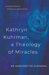Kathryn Kuhlman a Theology of Miracles: How Kathryn Kuhlman was led by the Holy Spirit in the greatest healing revival meetings of the 20th Century - eBook