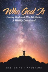 Who God Is: Loving God and His Attributes a Weekly Devotional - eBook