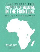 Essentials for Practice of Medicine in the Frontline: From Tropical Africa; Pleasantly Different - eBook