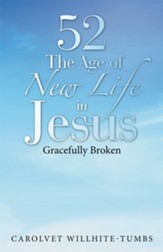 52 the Age of New Life in Jesus: Gracefully Broken - eBook