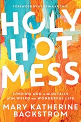 Holy Hot Mess: Finding God in the Details of this Weird and Wonderful Life - eBook