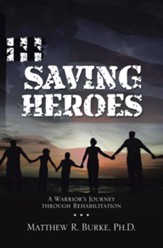 Saving Heroes: A Warrior's Journey Through Rehabilitation - eBook