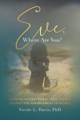 Eve, Where Are You?: Confronting Toxic Practices Against the Advancement of Women - eBook
