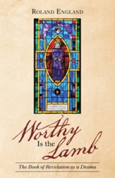 Worthy Is the Lamb: The Book of Revelation as a Drama - eBook