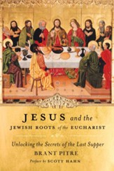 Jesus and the Jewish Roots of the Eucharist: Unlocking the Secrets to the Last Supper - eBook