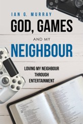 God, Games and My Neighbour: Loving My Neighbour Through Entertainment - eBook
