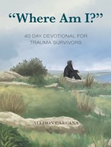 Where Am I?: 40 Day Devotional for Trauma Survivors - eBook