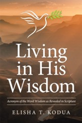 Living in His Wisdom: Acronym of the Word Wisdom as Revealed in Scripture - eBook