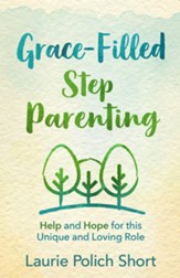 Grace-Filled Stepparenting: Help and Hope for This Unique and Loving Role - eBook