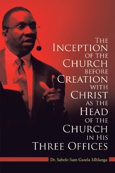 The Inception of the Church: Before Creation with Christ as the Head of the Church in His Three Offices - eBook