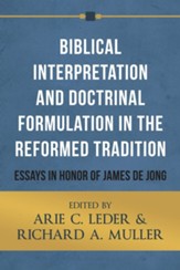 Biblical Interpretation and Doctrinal Formulation in the Reformed Tradition: Essays in Honor of James De Jong - eBook