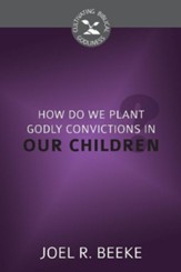 How Do We Plant Godly Convictions in Our Children? - eBook