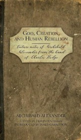 God, Creation, and Human Rebellion: Lecture Notes of Archibald Alexander from the Hand of Charles Hodge - eBook