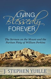Living Blessedly Forever: The Sermon on the Mount and the Puritan Piety of William Perkins - eBook