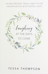 Laughing at the Days to Come: Facing Present Trials and Future Uncertainties with Gospel Hope - eBook