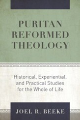 Puritan Reformed Theology: Historical, Experiential, and Practical Studies for the Whole of Life - eBook