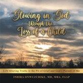 Glowing in God Through the Loss of a Child: Life Altering Truths in the Pit of Grief and God's Pursuit of Me - eBook