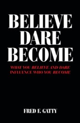 Believe Dare Become: What You Believe and Dare Influence Who You Become - eBook