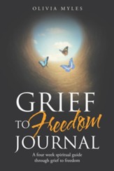 Grief to Freedom Journal: A Four Week Spiritual Guide Through Grief to Freedom - eBook