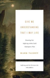Give Me Understanding That I May Live: Situating Our Suffering within God's Redemptive Plan - eBook