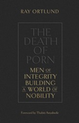 The Death of Porn: Men of Integrity Building a World of Nobility - eBook