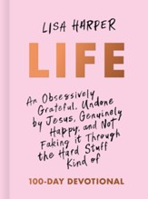 Life: An Obsessively Grateful, Undone by Jesus, Genuinely Happy, and Not Faking it Through the Hard Stuff Kind of 100-Day Devotional - eBook