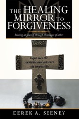 The Healing Mirror to Forgiveness: Looking at Yourself Through the Images of Others - eBook