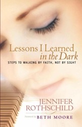 Lessons I Learned in the Dark: Steps to Walking by Faith, Not by Sight - eBook