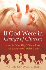 If God Were in Charge of Church!: How the One Way Path to Jesus Has Taken 41,000 Broken Trails - eBook