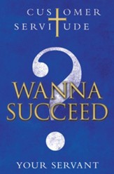 Wanna Succeed?: Customer Servitude - eBook