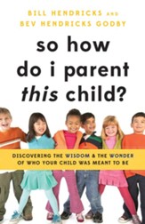 So How Do I Parent This Child?: Discovering the Wisdom and the Wonder of Who Your Child Was Meant to Be - eBook