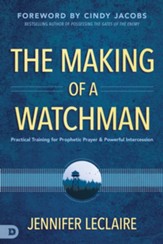 The Making of a Watchman: Practical Training for Prophetic Prayer and Powerful Intercession - eBook