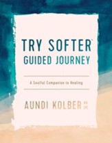 The Try Softer Guided Journey: A Soulful Companion to Healing - eBook