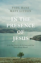 In the Presence of Jesus: A 40-Day Guide to the Intimacy with God You've Always Wanted - eBook