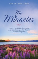 My Miracles: A Story of God's Miraculous Provision Throughout a Lifetime of Many Tragedies - eBook