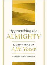 Approaching the Almighty: 100 Prayers of A. W. Tozer - eBook