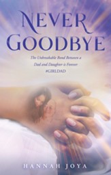 Never Goodbye: The Unbreakable Bond Between a Dad and Daughter Is Forever #Girldad - eBook