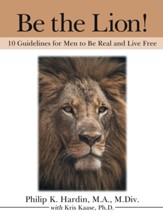 Be the Lion!: 10 Guidelines for Men to Be Real and Live Free - eBook