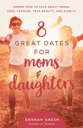 8 Great Dates for Moms and Daughters: How to Talk About Cool Fashion, True Beauty, and Dignity - eBook