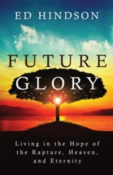 Future Glory: Living in the Hope of the Rapture, Heaven, and Eternity - eBook