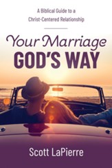 Your Marriage God's Way: A Biblical Guide to a Christ-Centered Relationship - eBook