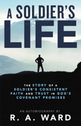A Soldier's Life: The Story of a Soldier's Consistent Faith and Trust in God's Covenant Promises - eBook