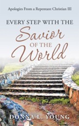 Apologies from a Repentant Christian Iii: Every Step with the Savior of the World - eBook