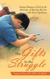 The Gifts in the Struggle: Seeing Glimpses of God in the Adversity of Raising My Son with Down Syndrome - eBook