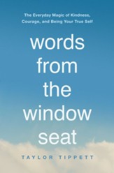 Words from the Window Seat: The Everyday Magic of Kindness, Courage, and Being Your True Self - eBook