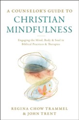 A Counselor's Guide to Christian Mindfulness: Engaging the Mind, Body, and Soul in Biblical Practices and Therapies - eBook