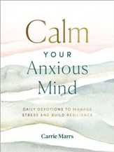 Calm Your Anxious Mind: Daily Devotions to Manage Stress and Build Resilience - eBook
