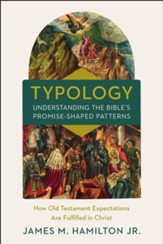 Typology-Understanding the Bible's Promise-Shaped Patterns: How Old Testament Expectations are Fulfilled in Christ - eBook